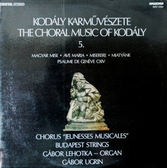 Kodaly, Chorus "Jeunesses Musicales", Budapest Strings, Gabor Lehotka, Gabor Ugrin - Magyar Mise / Ave Maria / Miserere / Miatyank / Psaume De Geneve CXIV (NM or M-) (Vinyl LP)