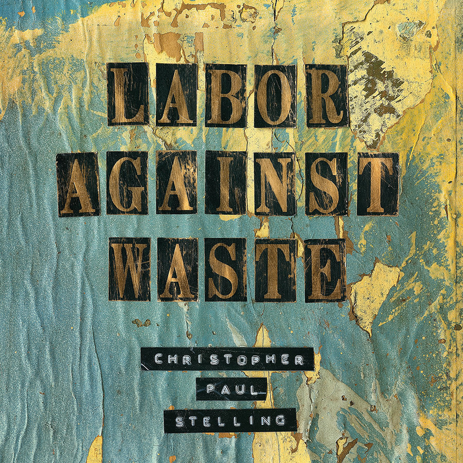 Stelling, Christopher Paul - Labor Against Waste (Vinyl LP)