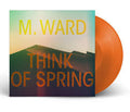 M. Ward - Think of Spring (Translucent Orange Vinyl) (Vinyl LP)